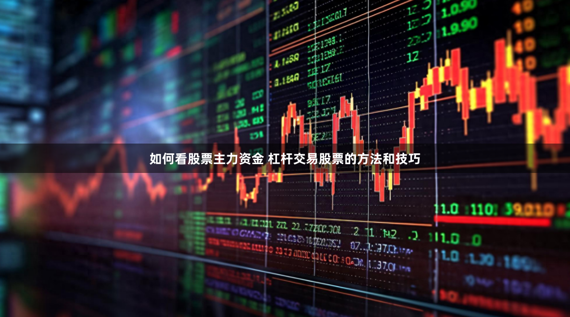 如何看股票主力资金 杠杆交易股票的方法和技巧