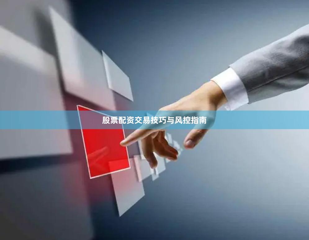 股票配资交易技巧与风控指南