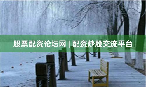 股票配资论坛网 | 配资炒股交流平台
