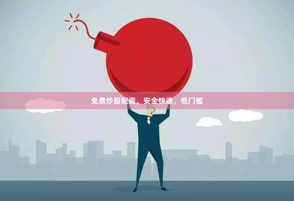 免费炒股配资，安全快速，低门槛