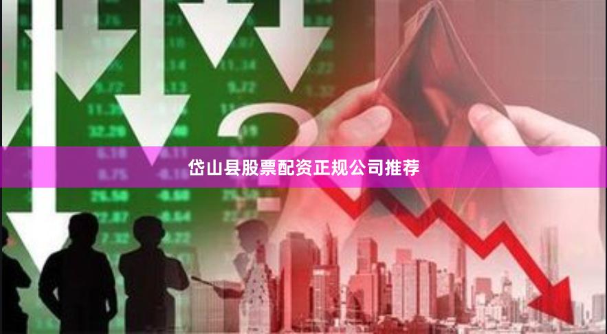 岱山县股票配资正规公司推荐