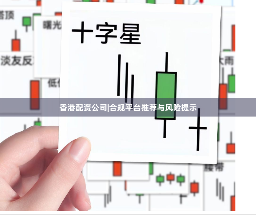 香港配资公司|合规平台推荐与风险提示