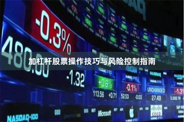 加杠杆股票操作技巧与风险控制指南