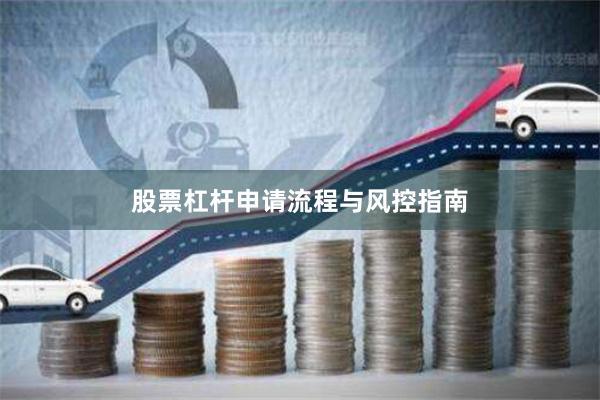 股票杠杆申请流程与风控指南
