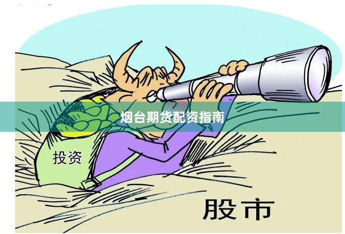 烟台期货配资指南
